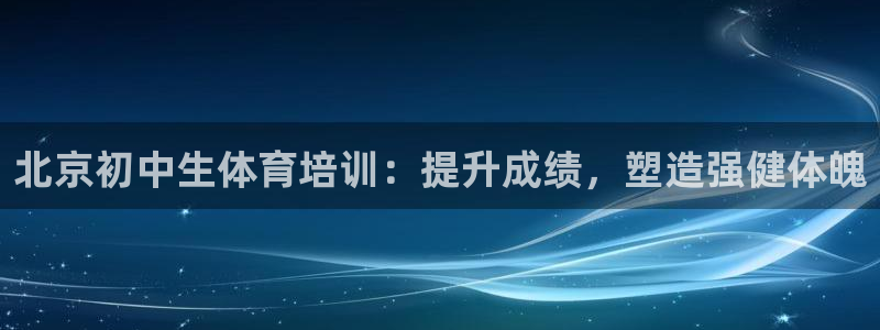 富联官方网站入口查询电话：北京初中生体育培训：提升成