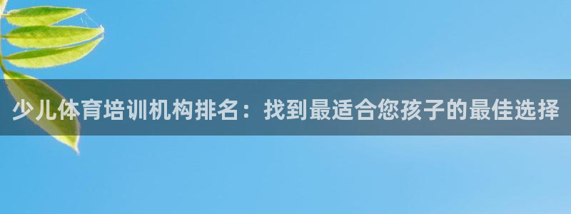 富联娱乐负责人是谁：少儿体育培训机构排名：找到最适合