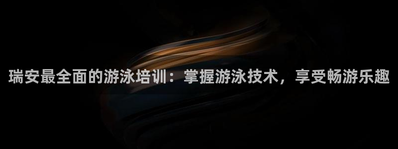 富联娱乐官方网站下载安卓：瑞安最全面的游泳培训：掌握